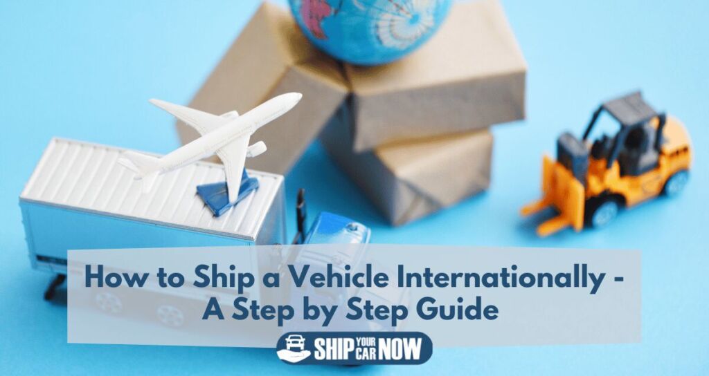 How to ship a vehicle internationally - a step by step guide