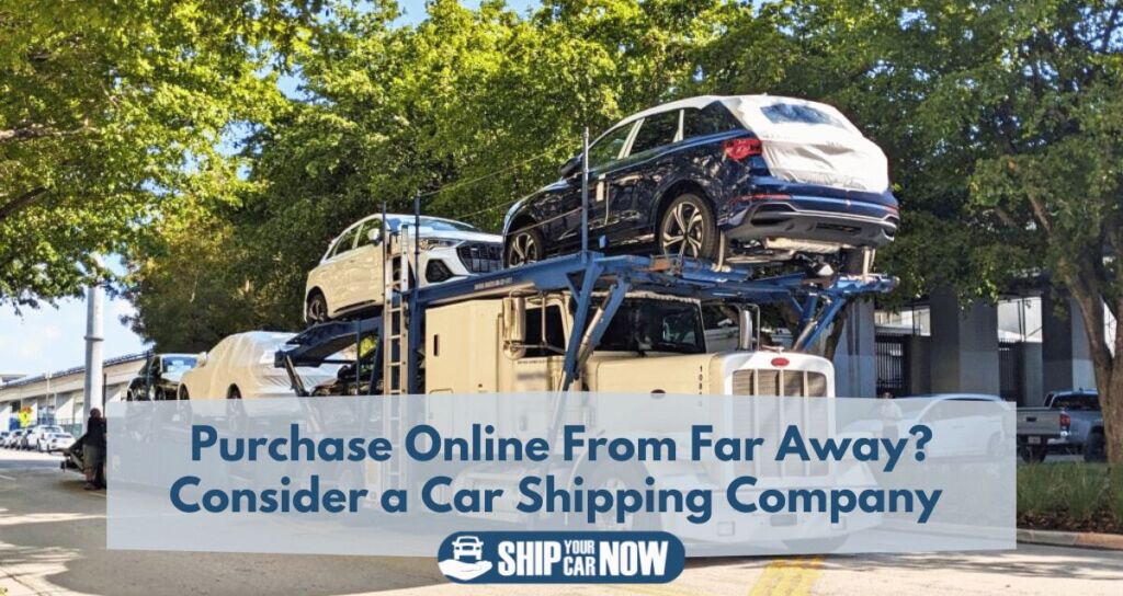 Purchase online from away? consider a car shipping company