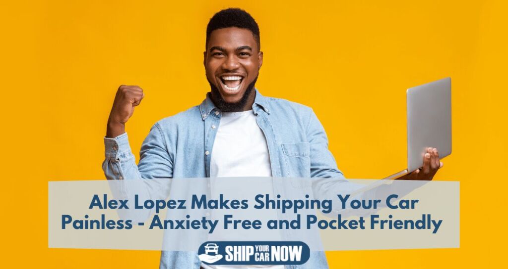 Alex lopez makes shipping your car painless