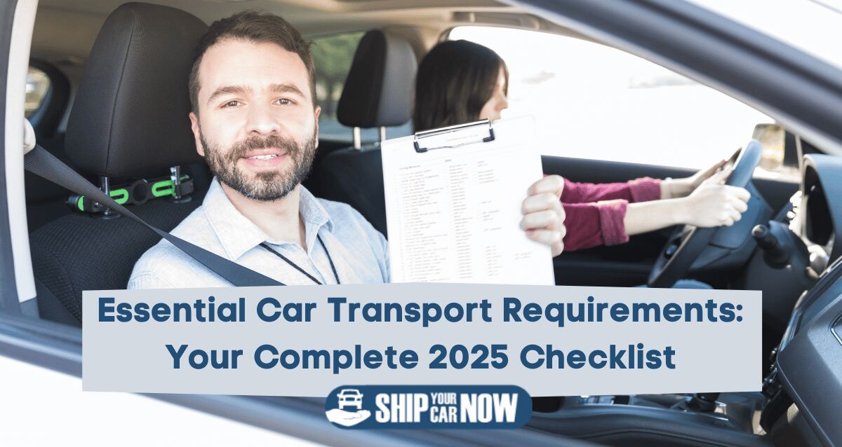 Essential Car Transport Requirements: Your Complete 2025 Checklist