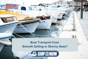 Boat Transport Cost: Smooth Sailing or Stormy Seas?