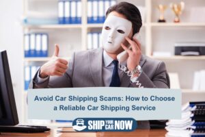 Avoid Car Shipping Scams: How to Choose a Reliable Car Shipping Service