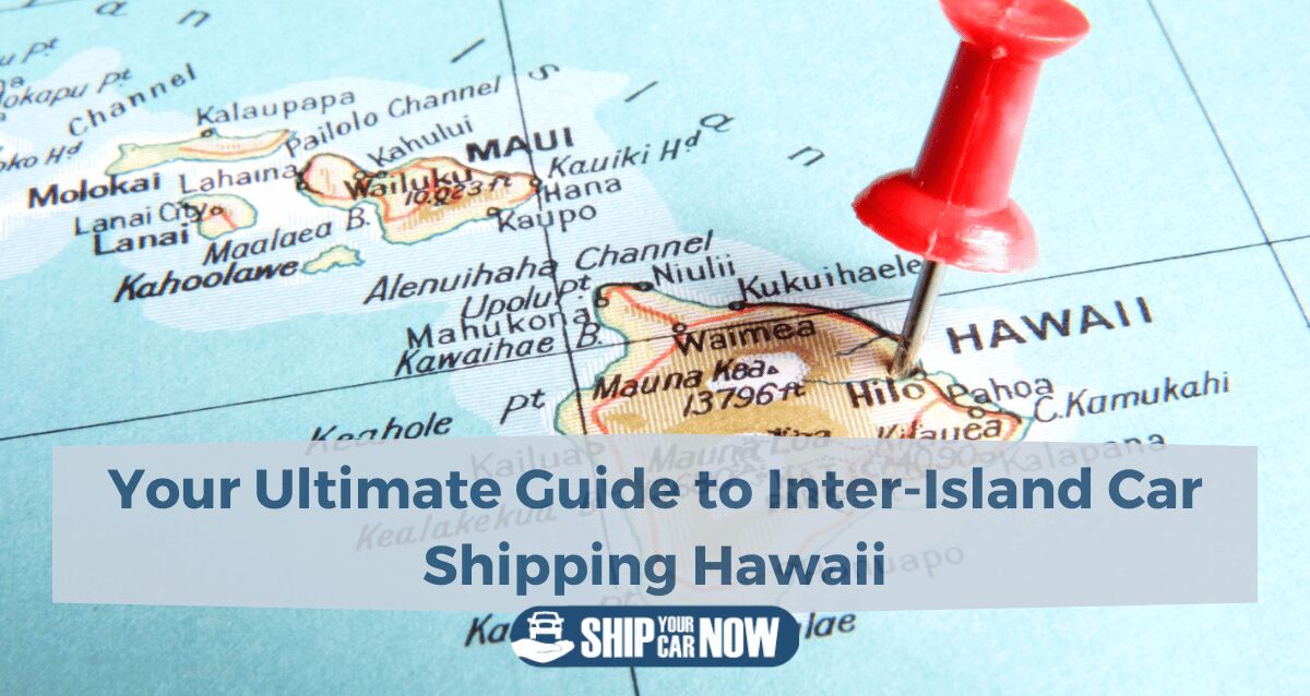 Your Ultimate Guide to Inter-Island Car Shipping Hawaii